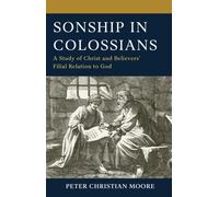 Sonship in Colossians : A Study of Christ and Believers’ Filial Relation to God