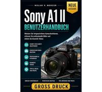Sony A1 II Benutzerhandbuch: Meistern Sie fortgeschrittene Kamerafunktionen, erfassen Sie professionelle Bilder und drehen Sie kinoreife Videos