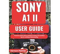 SONY A1 II user Guide: Practical camera setup, autofocus tuning, and workflow tips for confident field shooting