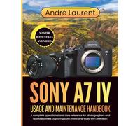 Sony A7 IV Usage and Maintenance Handbook: A complete operational and care reference for photographers and hybrid shooters capturing both photo and video with precision.