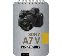 Sony a7 V: Pocket Guide: Buttons, Dials, Settings, Modes, and Shooting Tips (The Pocket Guide Series for Photographers)