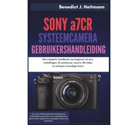 SONY a7CR SYSTEEMCAMERA GEBRUIKERSHANDLEIDING: Het complete handboek van beginner tot pro: instellingen, AI-autofocus, menu's, 4K-video en scherpe, levendige foto's