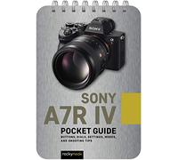 Sony A7R IV – Pocket Guide: Buttons, Dials, Settings, Modes and Shooting Tips (Pocket Guide Series)