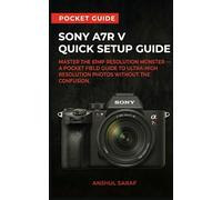 Sony A7R V Quick Setup Guide - Master the 61MP Resolution Monster: A Pocket Field Guide to Ultra-High Resolution Photos. Includes AI Autofocus, Pixel Shift, Lenses, File Management & Tether Shooting
