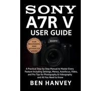 Sony A7R V User Guide: A Practical Step-by-Step Manual to Master Every Feature Including Settings, Menus, Autofocus, Video, and Pro Tips for ... You Need to Know (Sony Camera Mastery Series)
