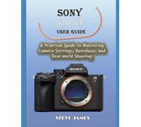 SONY A7R VI USER GUIDE: A Practical Guide to Mastering Camera Settings, Autofocus, and Real-World Shooting