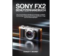 Sony FX2 Benutzerhandbuch: Das unverzichtbare Handbuch für flüssige, qualitativ hochwertige Aufnahmen für Filmproduktionen, Vlogs und Live-Übertragungen.