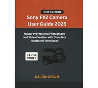 Sony FX2 Camera User Guide 2025: Master Professional Photographer and Video with Complete Illustrated Techniques