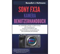 Sony FX3A Kamera Benutzerhandbuch: Der vollständige Leitfaden zur Beherrschung jeder Einstellung, der Firmware-2.0-Funktionen, des Cine-EI-Workflows, benutzerdefinierter LUTs und filmischer 4K-Techn