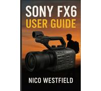 SONY FX6 USER GUIDE: Master the art of professional filmmaking through simple setup steps, camera controls, and real-world shooting guidance.