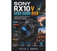 Sony RX10 V User Guide 2026: A Beginner-Friendly Manual for Setup, Menu Navigation, AI Autofocus, Wildlife and Travel Photography