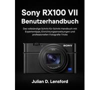 Sony RX100 VII Benutzerhandbuch: Das vollständige Schritt-für-Schritt-Handbuch mit Expertentipps, Einrichtungsanweisungen und professionellen Fotografie-Tricks