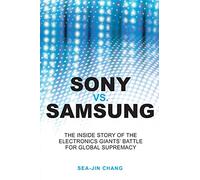 Sony vs Samsung: The Inside Story of the Electronics Giants' Battle For Global Supremacy