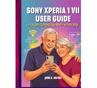 SONY XPERIA 1 VII BENUTZERHANDBUCH FÜR ANFÄNGER UND SENIOREN: Das Vollständige Schritt-Für-Schritt-Handbuch Zur Beherrschung Ihres Geräts Mit Tipps, Tricks Und Versteckten Funktionen.