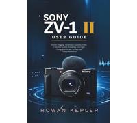 Sony ZV-1 II User Guide: Master Vlogging, Autofocus, Cinematic Video, Content Creation, Streaming, Low-Light Photography, Menus, Settings, and Creator Workflows