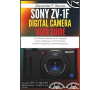 Sony ZV-1F Digital Camera User Guide: The Ultimate Field Manual for Vlogging, Travel, and Reviews with Pro Settings, Essential Accessories, and Streaming Setup