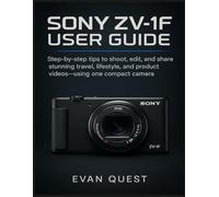 SONY ZV-1F USER GUIDE: Step-by-step tips to shoot, edit, and share stunning travel, lifestyle, and product videos-using one compact camera.