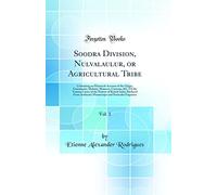Soodra Division, Nulvalaulur, or Agricultural Tribe, Vol. 1: Containing an Historical Account of the Origin, Ceremonies, Idolatry, Manners, Customs, ... From Authentic Manuscripts and Particul