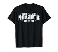 Soon Stop Procrastinating But Not Yet Student T-Shirt