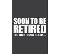 Soon to Be Retired the Countdown Begins Retirement Fun Gift: Wide Ruled Line Paper, 110 Pages, 6 x 9 Inches, Lined Notebook Journal for Work, School and College Supplies