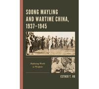Soong Mayling and Wartime China, 1937-1945 : Deploying Words as Weapons