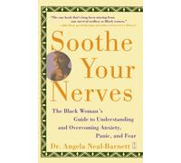 Soothe Your Nerves : The Black Woman's Guide to Understanding and Overcoming Anxiety, Panic, and Fears