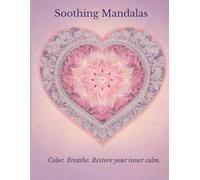 Soothing Mandalas-A Coloring Journey for Stress Relief and Inner Peace: A Mindful Coloring Book for Relaxation, Balance, and Inner Peace