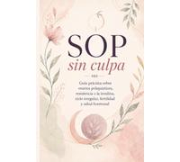 SOP sin culpa: Guía práctica sobre ovarios poliquísticos, resistencia a la insulina, ciclo irregular, fertilidad y salud hormonal (Vivir mejor con Síndrome de Ovario Poliquístico (SOP))