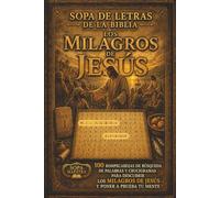 Sopa de Letras de la Biblia - Los Milagros de Jesús: 100 Rompecabezas de Búsqueda de Palabras y Crucigramas para Descubrir los Milagros de Jesús y Poner a Prueba tu Mente