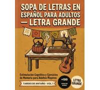 Sopa de Letras en Español para Adultos - Letra Grande: Estimulación Cognitiva y Ejercicios de Memoria para Adultos Mayores - Volumen 1 (Tardes de Antaño)