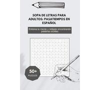 Sopa de Letras para Adultos: Pasatiempos en Español: Entrena tu mente y relájate encontrando palabras ocultas