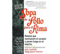 Sopa De Pollo Para El Alma / Chicken Soup for the Soul: Relatos Que Conmueven El Corazon Y Ponen Fuego En El Espiritu/Chicken Soup for the Soul