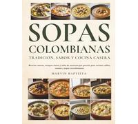 Sopas Colombianas Tradición, Sabor y Cocina Casera: Recetas caseras, tiempos claros y tabla de nutrición por porción para cocinar caldos, cremas y sopas reconfortantes