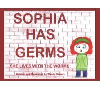 SOPHIA HAS GERMS, she lives with the worms.