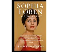 Sophia Loren: A Biography: The Woman Who Made the World Fall in Love and the legacy of Italy’s Great Star