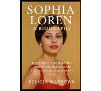 Sophia Loren: A Biography: The Woman Who Made the World Fall in Love and the legacy of Italy’s Great Star