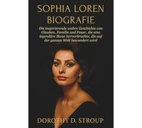 SOPHIA LOREN BIOGRAFIE: Die inspirierende wahre Geschichte von Glauben, Familie und Feuer, die eine legendäre Ikone hervorbrachte, die auf der ganzen Welt bewundert wird