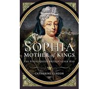 Sophia - Mother of Kings: The Finest Queen Britain Never Had