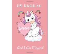 Sophia: My Name is Sophia and I am magical: Personalized Sophia Unicorn journal,gift for girls,Birthday gift for girls,journal gift for Girls and ... 110 Pages, 6x9, Soft Cover, Matte Finish