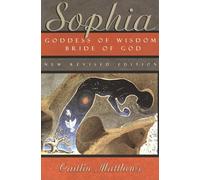 Sophia - New Revised Edition: Goddess of Wisdom, Bride of God