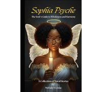 Sophia Psyche: The Soul's Guide to Wholeness and Harmony: A Collection of Moral Stories by MsDaisy Yvonne
