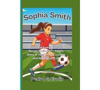 Sophia Smith: From Backyard Kicks to Soccer Superstar - A Kid’s Story of Hard Work, Courage, and Never Giving Up