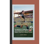 SOPHIA SMITH: The Making of a Trailblazing Forward - How Determination, Skill, and Heart Shaped a New Era in Women’s Soccer