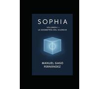 SOPHIA - Volumen I La geometría del silencio: Volumen I de V (Literatura y Ficción del Siglo XXI: Novela, Misterio y Realidad)