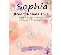 Sophia's Dream Comes True: A story of courage and resilience on the journey of becoming an author