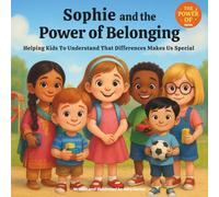Sophie And The Power Of Belonging: An Inspiring Children’s Book About Diversity, Inclusion, Acceptance, Respect, And Empathy, Perfect For Parents And ... Learning, Friendship, And Belonging.