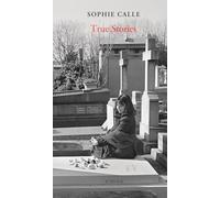 Sophie Calle: True Stories (New Edition): 66 Short Stories