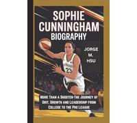 SOPHIE CUNNINGHAM BIOGRAPHY: More Than a Shooter-The Journey of Grit, Growth and Leadership from College to the Pro League