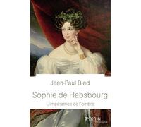 Sophie de Habsbourg, l'imperatrice de l'ombre