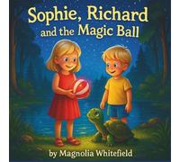 Sophie, Richard and the Magic Ball: A Magical Adventure